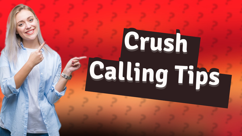 Crush Calling Tips