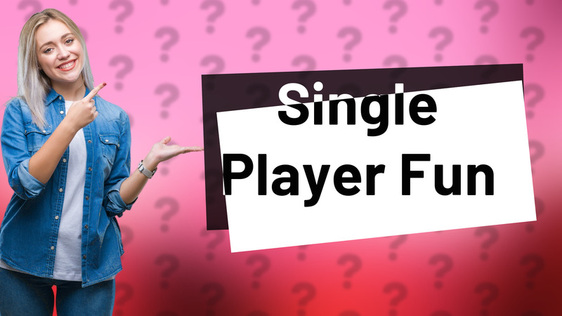 Single Player Fun