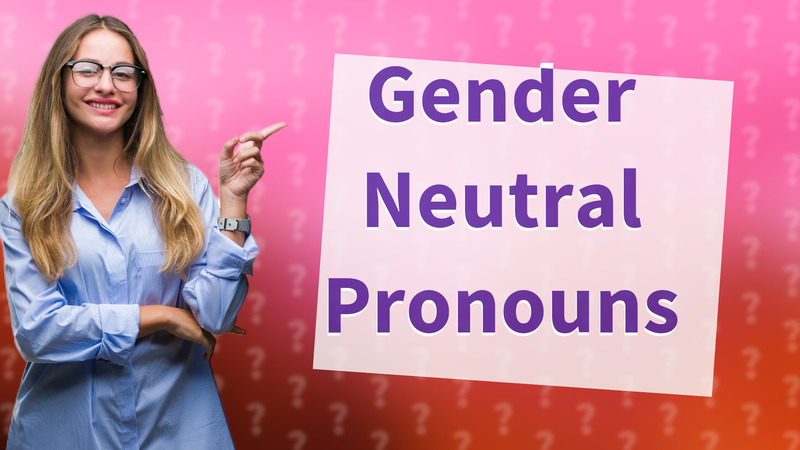 Gender Neutral Pronouns