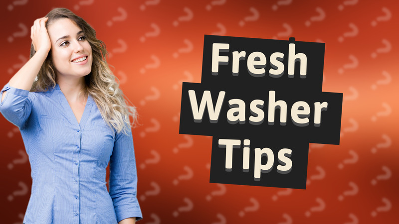 Fresh Washer Tips