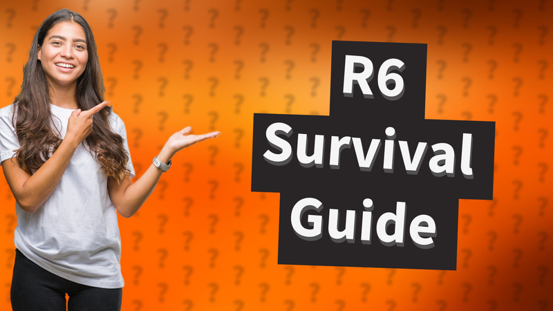 R6 Survival Guide