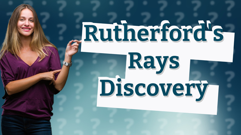 Rutherford's Rays Discovery