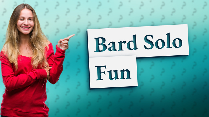 Bard Solo Fun
