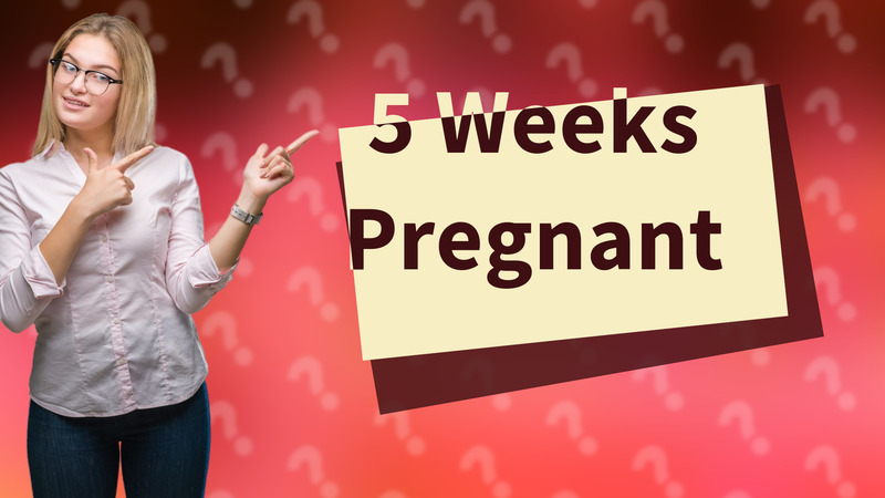 5 Weeks Pregnant