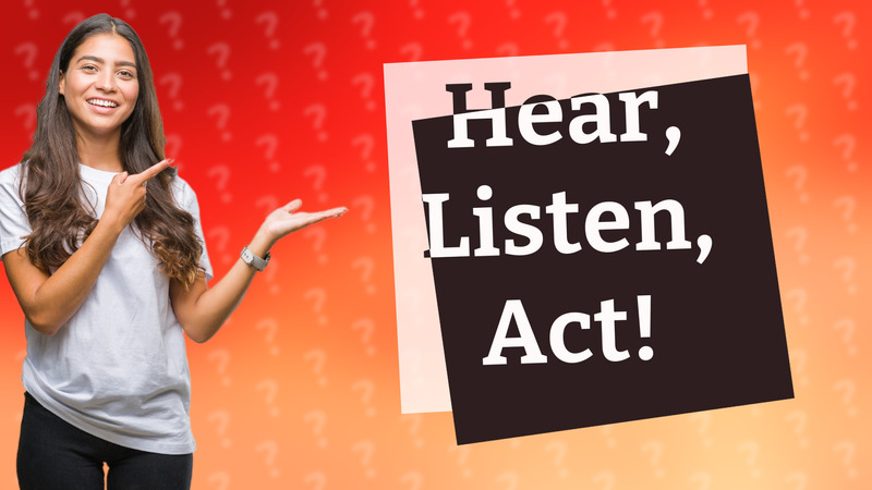 Hear, Listen, Act!