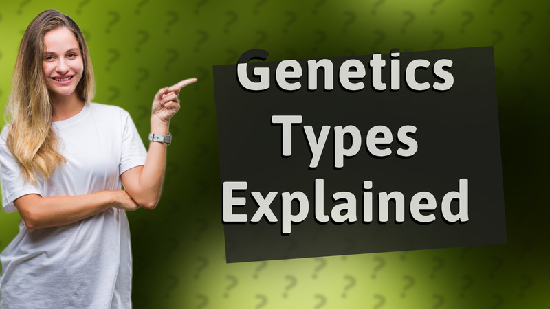 Genetics Types Explained