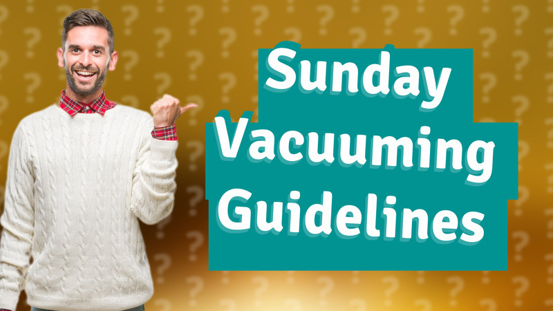 Sunday Vacuuming Guidelines