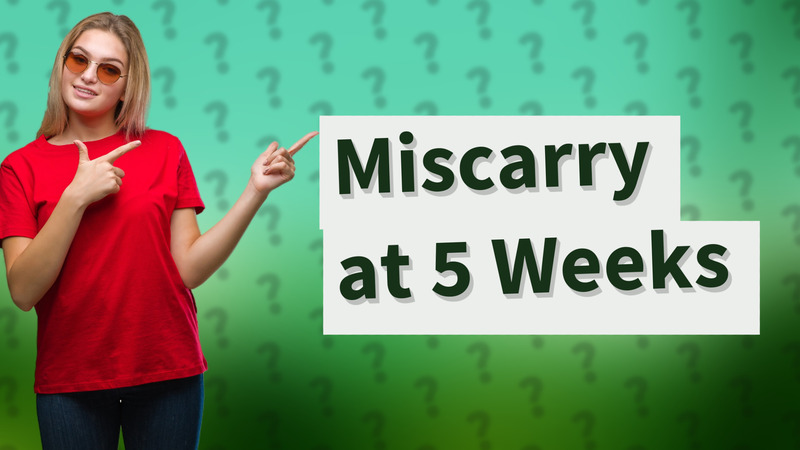 Miscarry at 5 Weeks