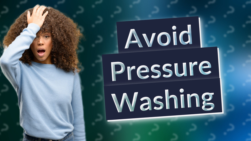Avoid Pressure Washing