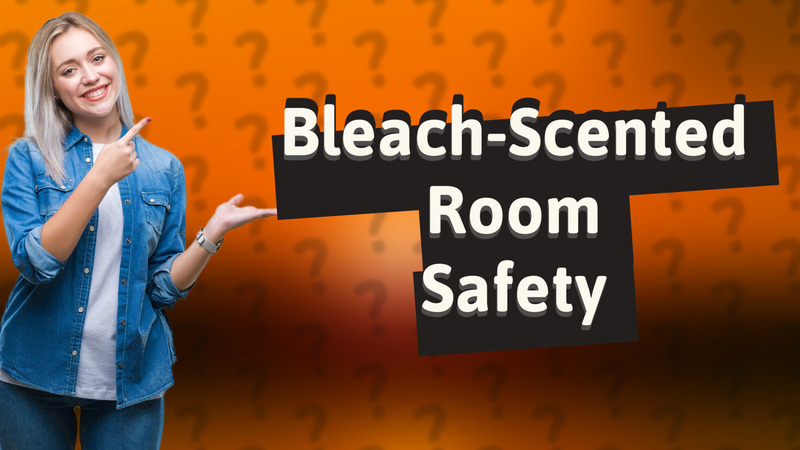 Bleach-Scented Room Safety