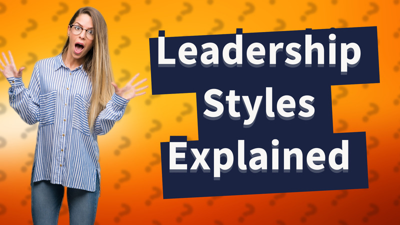 Leadership Styles Explained