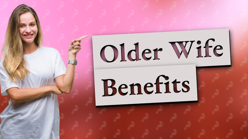 Older Wife Benefits