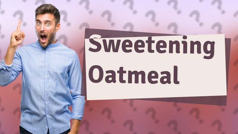 Sweetening Oatmeal