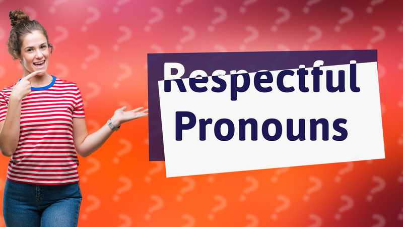 Respectful Pronouns