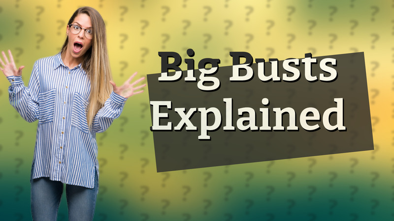 Big Busts Explained