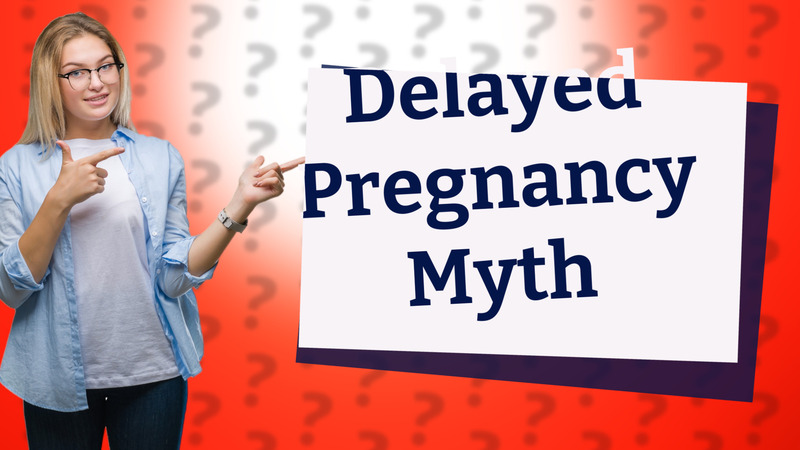 Delayed Pregnancy Myth