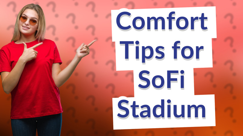 Comfort Tips for SoFi Stadium