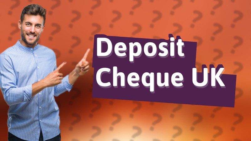 Deposit Cheque UK