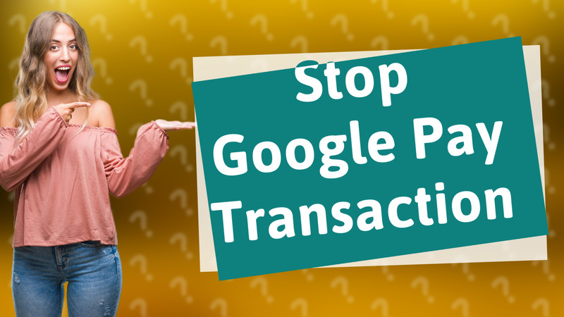 Stop Google Pay Transaction