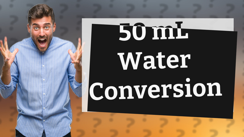 50 mL Water Conversion