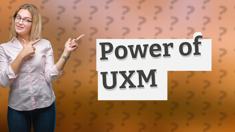 Power of UXM