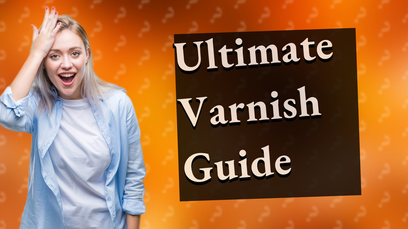 Ultimate Varnish Guide