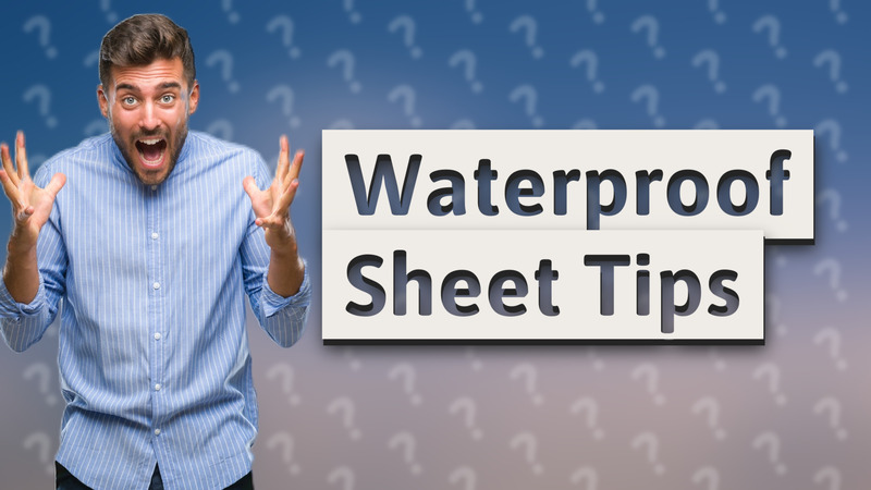 Waterproof Sheet Tips