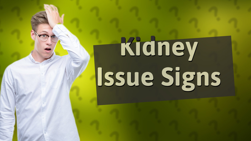 Kidney Issue Signs