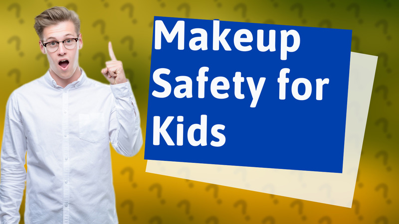 Makeup Safety for Kids