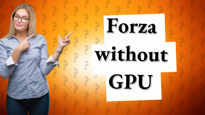 Forza without GPU