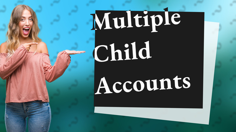 Multiple Child Accounts