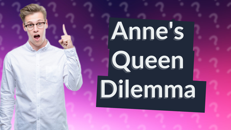 Anne's Queen Dilemma