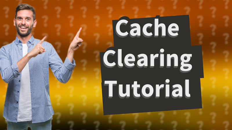 Cache Clearing Tutorial