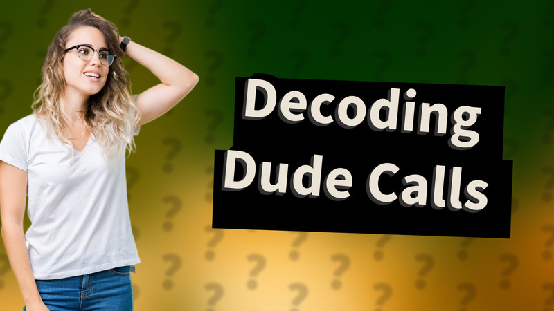 Decoding Dude Calls