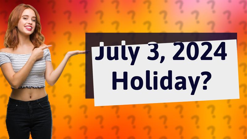 July 3, 2024 Holiday?