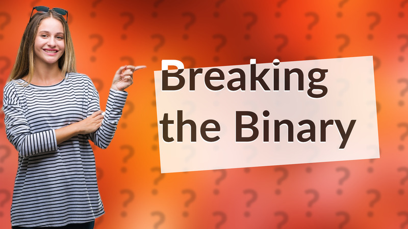 Breaking the Binary