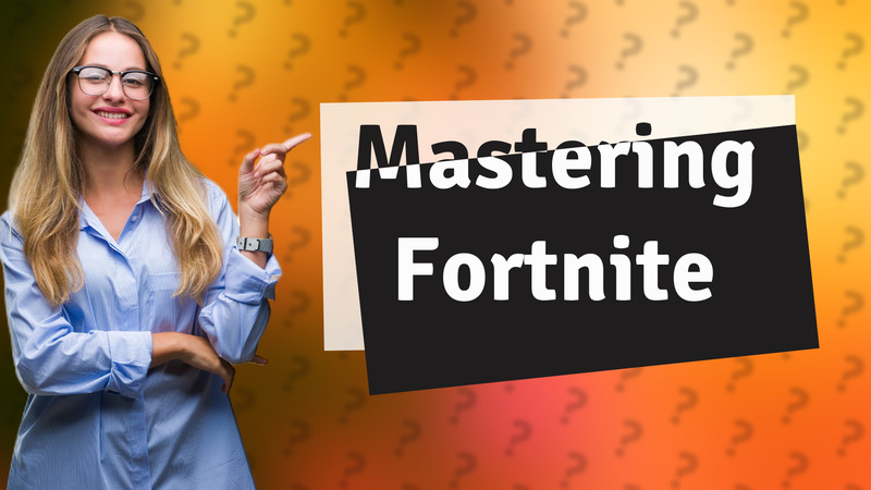 Mastering Fortnite