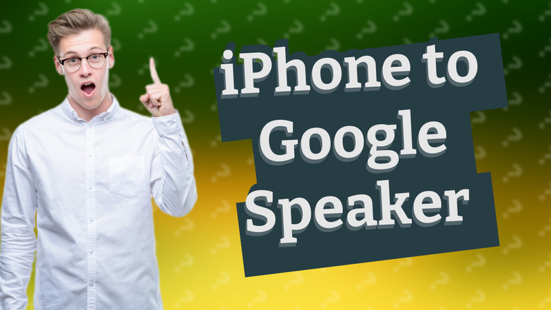 iPhone to Google Speaker