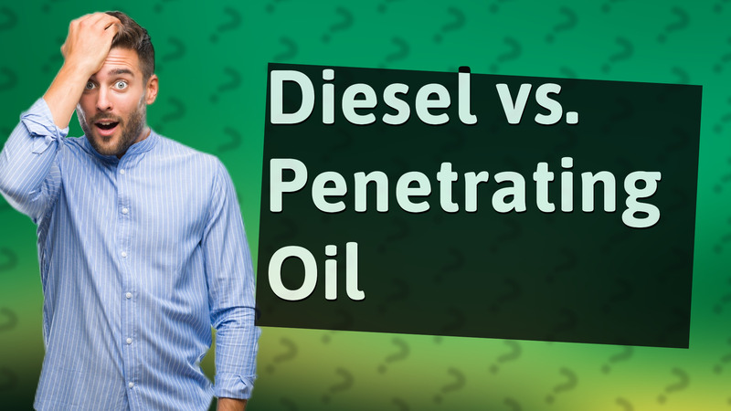 Diesel vs. Penetrating Oil