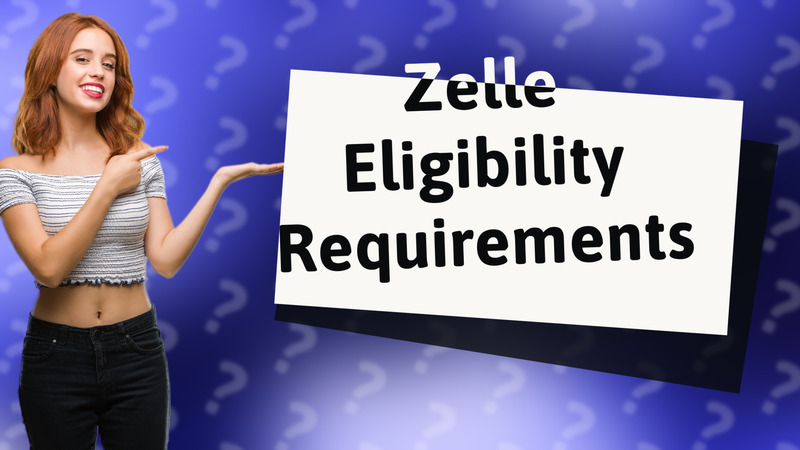 Zelle Eligibility Requirements
