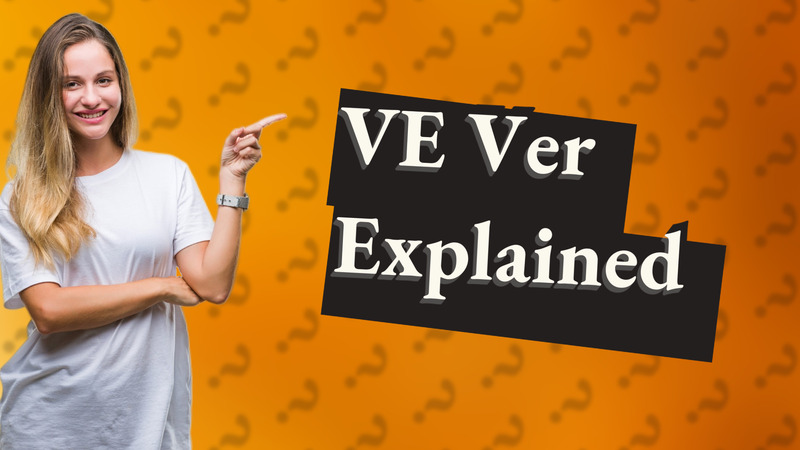 VE Ver Explained