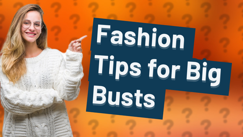 Fashion Tips for Big Busts