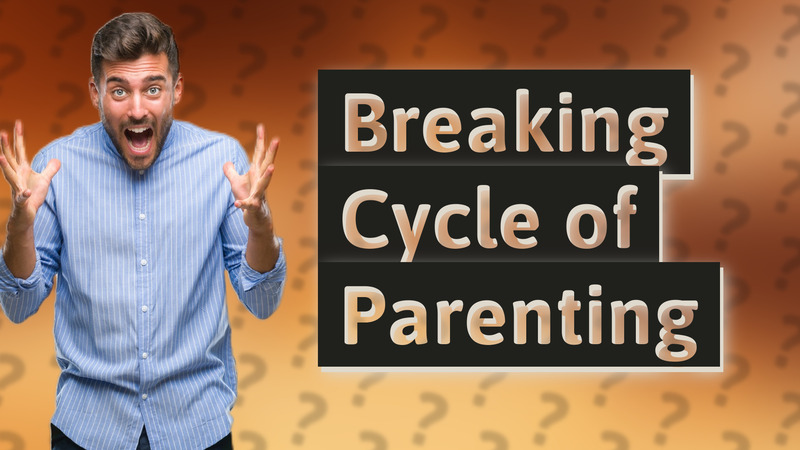 Breaking Cycle of Parenting