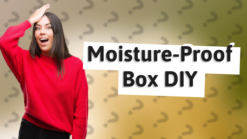 Moisture-Proof Box DIY