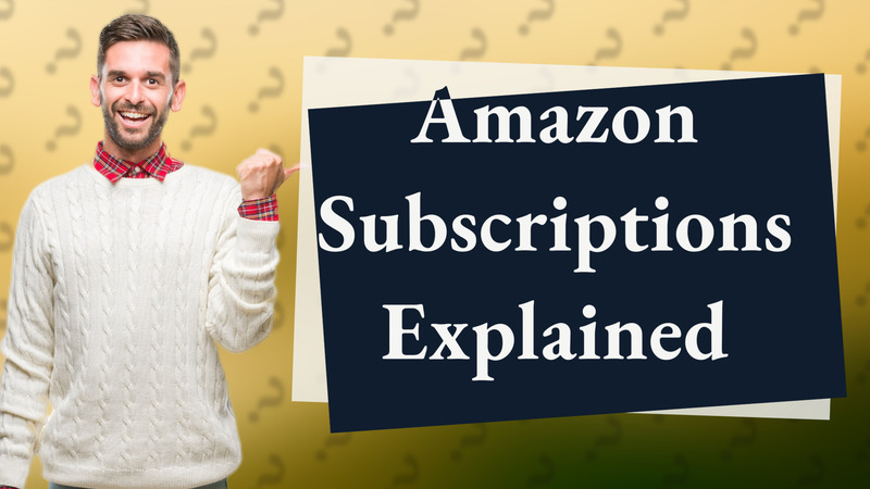 Amazon Subscriptions Explained