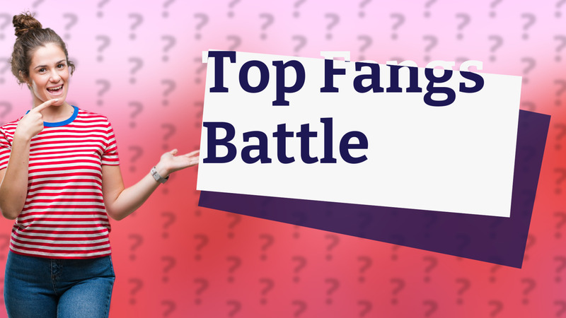 Top Fangs Battle