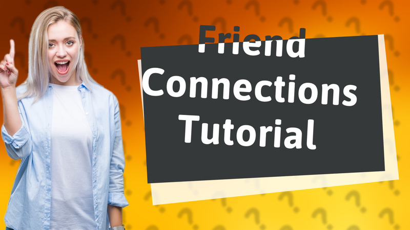 Friend Connections Tutorial