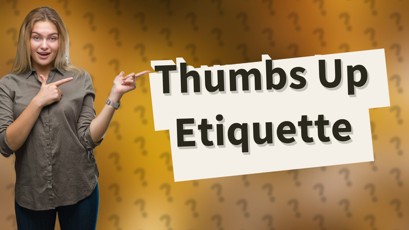 Thumbs Up Etiquette