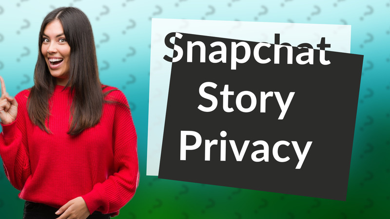 Snapchat Story Privacy