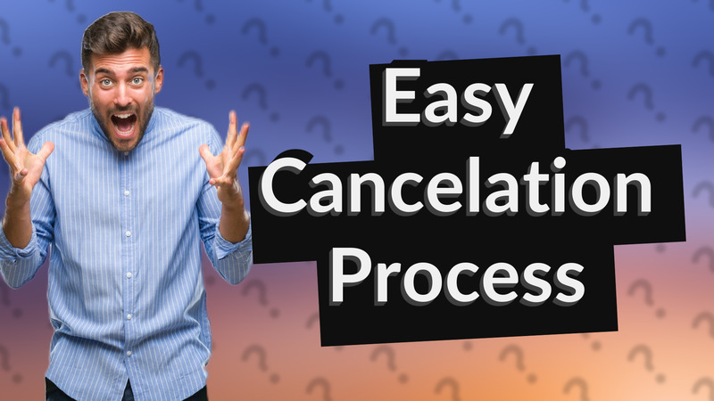 Easy Cancelation Process
